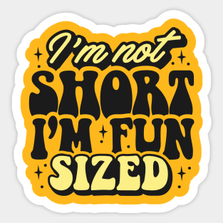 I'm not short I'm fun sized Sticker